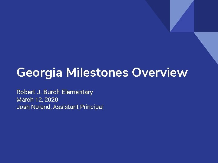 Georgia Milestones Overview Robert J. Burch Elementary March 12, 2020 Josh Noland, Assistant Principal