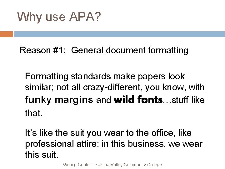 Why use APA? Reason #1: General document formatting Formatting standards make papers look similar;