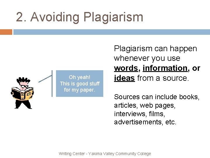 2. Avoiding Plagiarism Oh yeah! This is good stuff for my paper. Plagiarism can