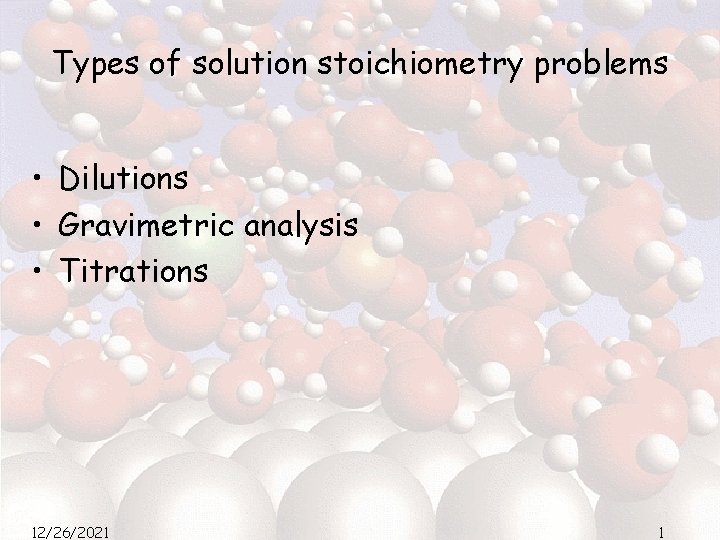 Types of solution stoichiometry problems • Dilutions • Gravimetric analysis • Titrations 12/26/2021 1