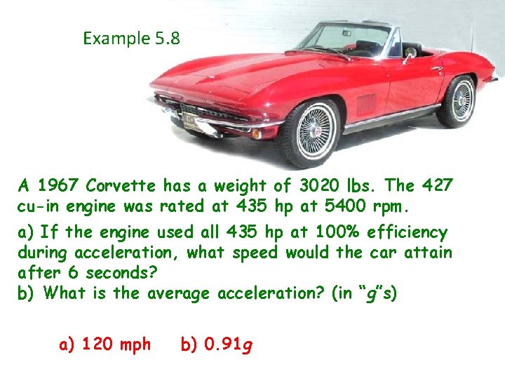 Example 5. 8 A 1967 Corvette has a weight of 3020 lbs. The 427