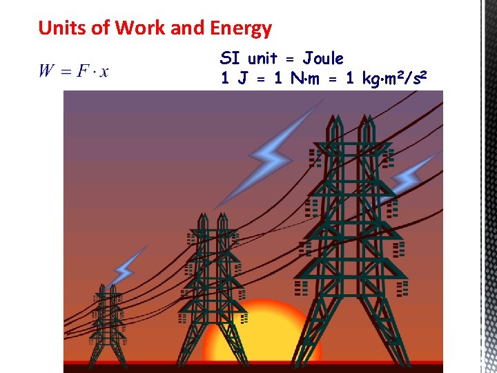 Units of Work and Energy SI unit = Joule 1 J = 1 N