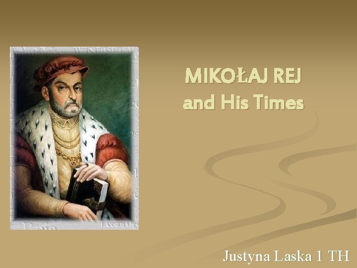 MIKOŁAJ REJ and His Times Justyna Laska 1 TH 