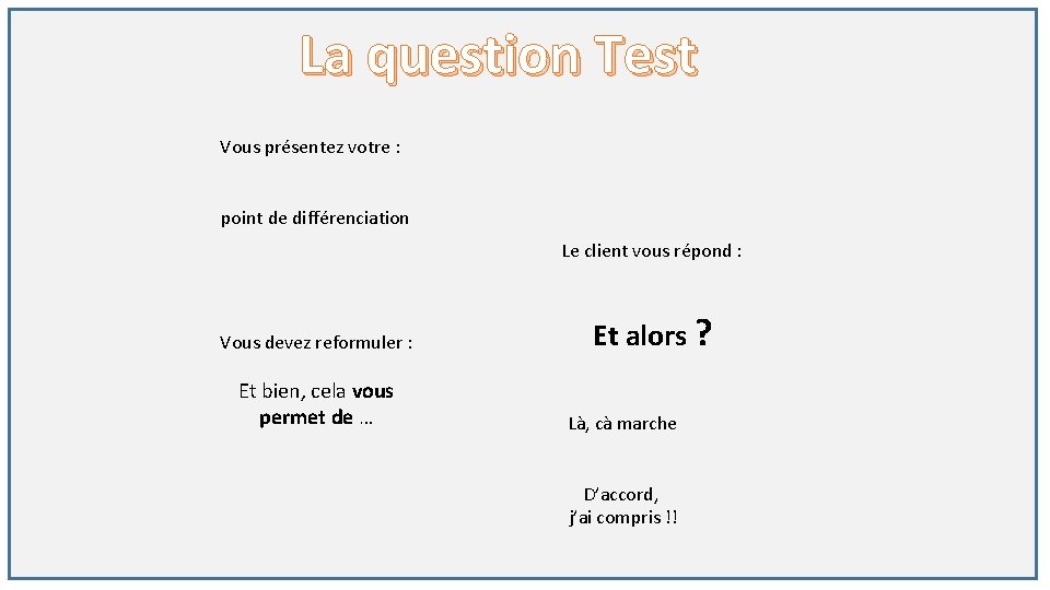 La question Test Vous présentez votre : point de différenciation Le client vous répond