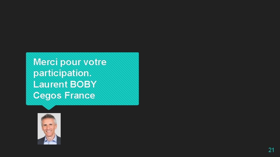Merci pour votre participation. Laurent BOBY Cegos France 21 