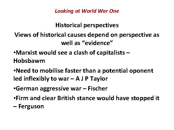Looking at World War One Historical perspectives Views of historical causes depend on perspective Looking at World War One Historical perspectives Views of historical causes depend on perspective
