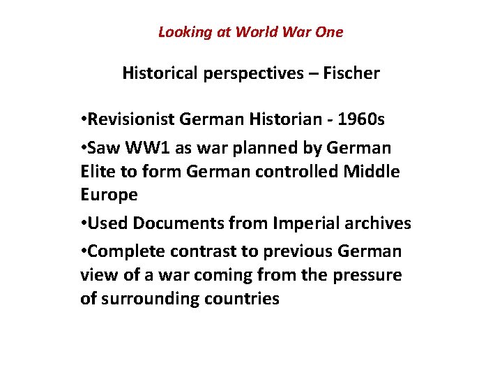 Looking at World War One Historical perspectives – Fischer • Revisionist German Historian - Looking at World War One Historical perspectives – Fischer • Revisionist German Historian -