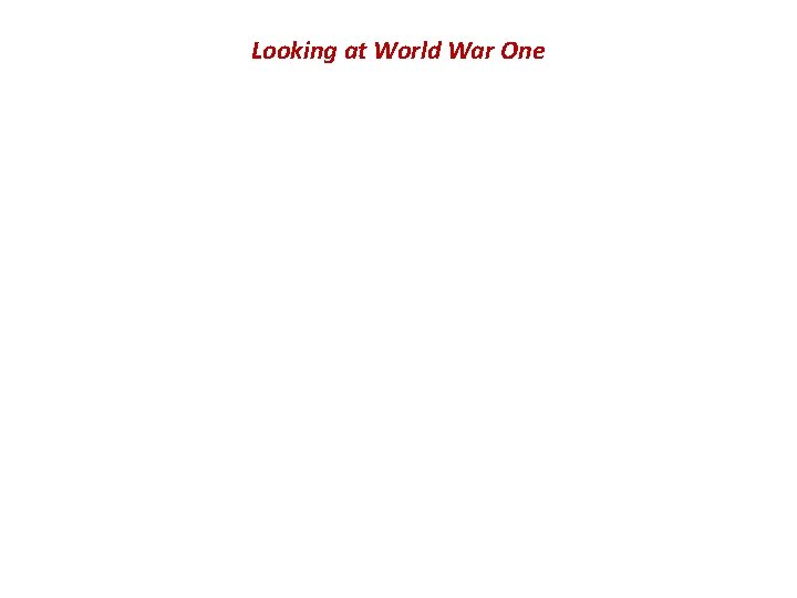 Looking at World War One Looking at World War One