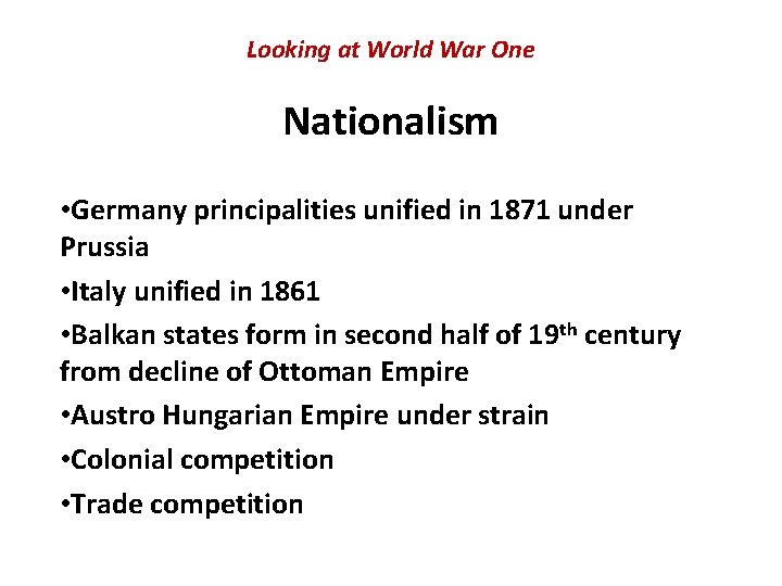 Looking at World War One Nationalism • Germany principalities unified in 1871 under Prussia Looking at World War One Nationalism • Germany principalities unified in 1871 under Prussia