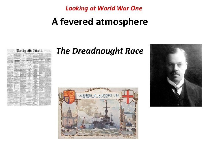 Looking at World War One A fevered atmosphere The Dreadnought Race Looking at World War One A fevered atmosphere The Dreadnought Race