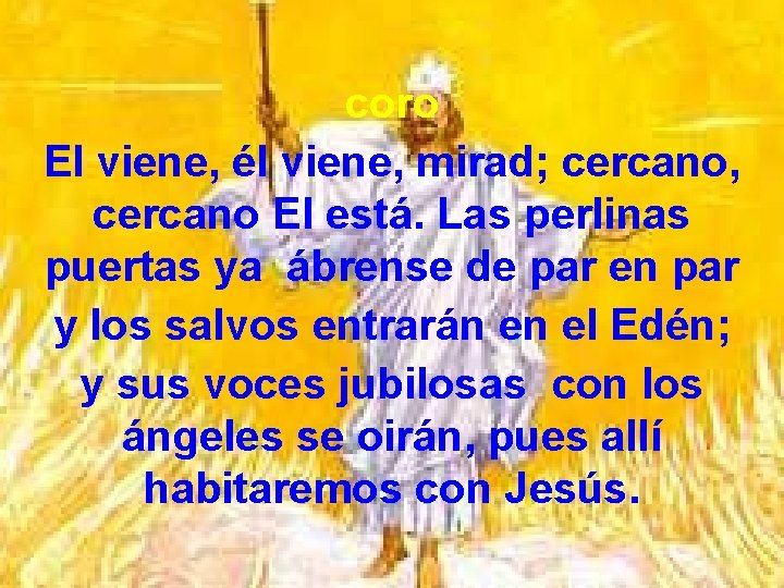 coro El viene, él viene, mirad; cercano, cercano El está. Las perlinas puertas ya