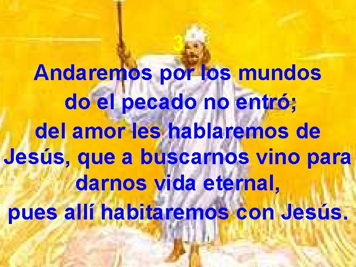 3 Andaremos por los mundos do el pecado no entró; del amor les hablaremos