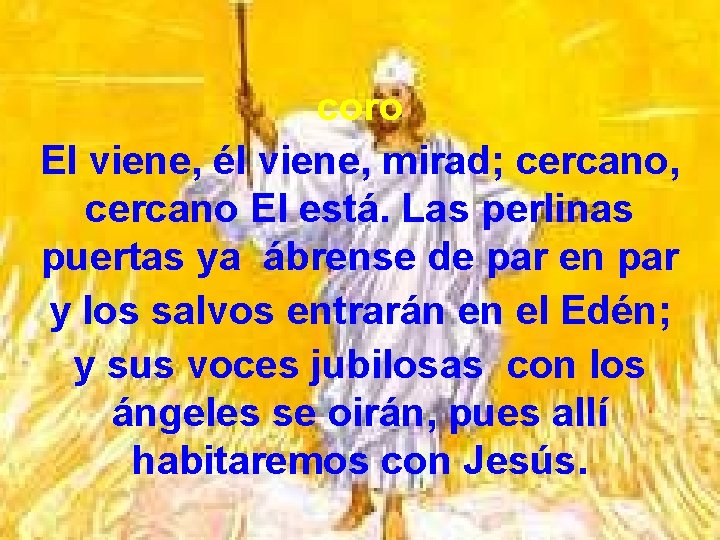 coro El viene, él viene, mirad; cercano, cercano El está. Las perlinas puertas ya