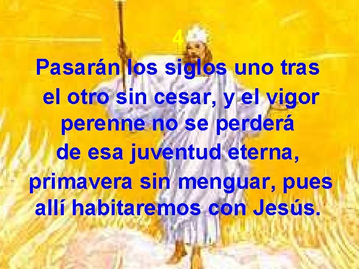 4 Pasarán los siglos uno tras el otro sin cesar, y el vigor perenne