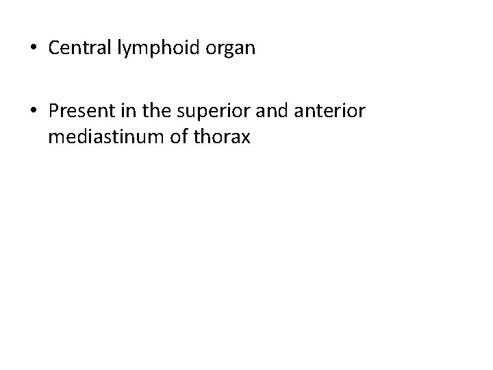  • Central lymphoid organ • Present in the superior and anterior mediastinum of