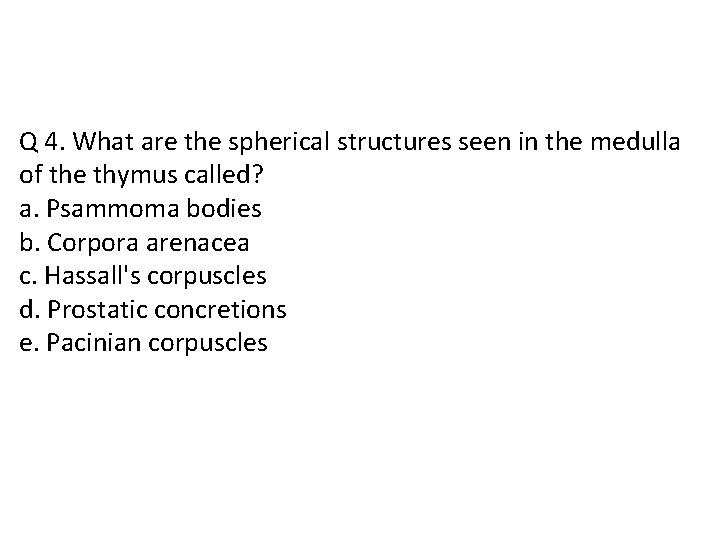 Q 4. What are the spherical structures seen in the medulla of the thymus