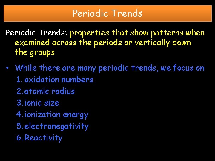 Periodic Trends: properties that show patterns when examined across the periods or vertically down