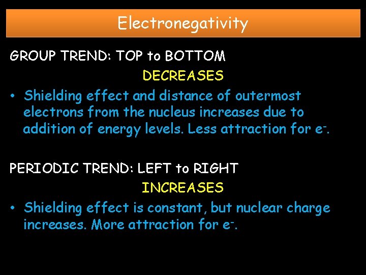 Electronegativity GROUP TREND: TOP to BOTTOM DECREASES • Shielding effect and distance of outermost