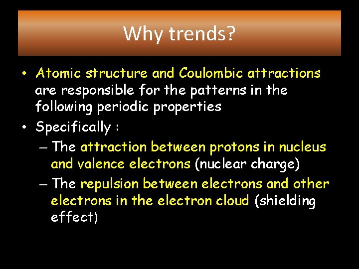 Why trends? • Atomic structure and Coulombic attractions are responsible for the patterns in