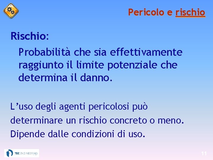 Pericolo e rischio Rischio: Probabilità che sia effettivamente raggiunto il limite potenziale che determina