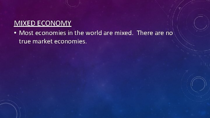 MIXED ECONOMY • Most economies in the world are mixed. There are no true