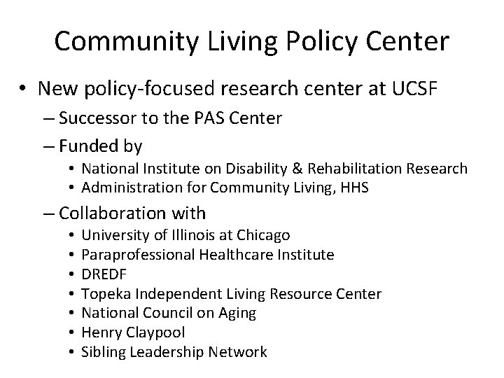 Community Living Policy Center • New policy-focused research center at UCSF – Successor to