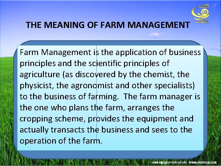 THE MEANING OF FARM MANAGEMENT Farm Management is the application of business principles and