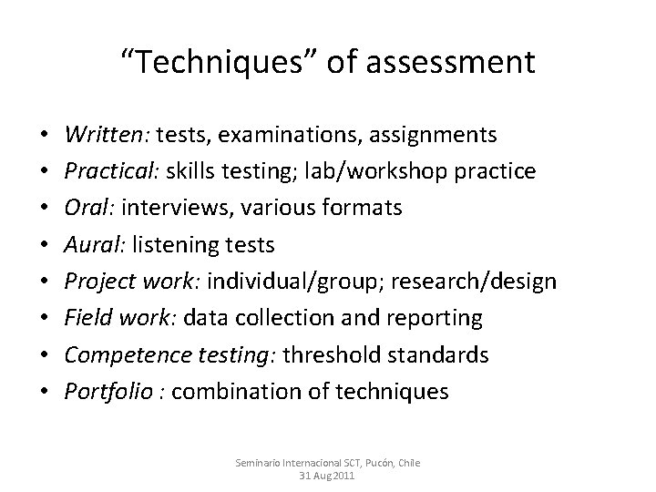 “Techniques” of assessment • • Written: tests, examinations, assignments Practical: skills testing; lab/workshop practice