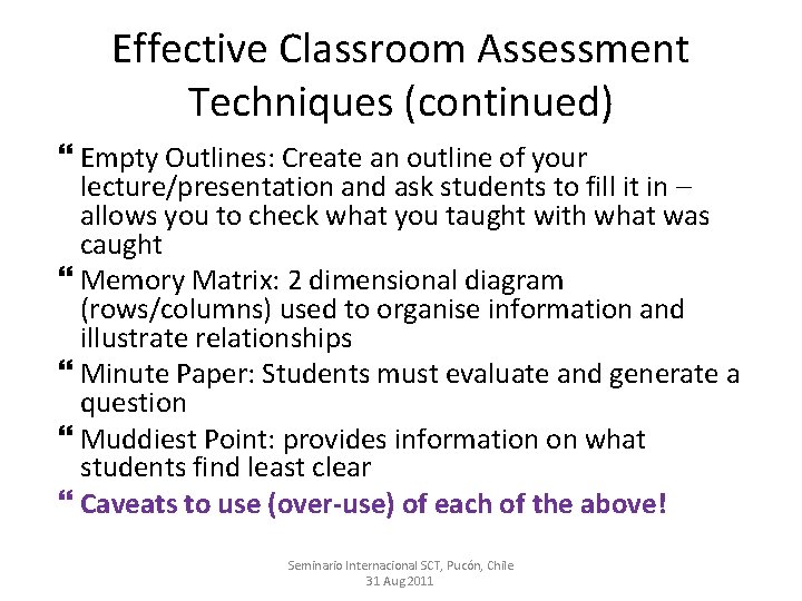 Effective Classroom Assessment Techniques (continued) Empty Outlines: Create an outline of your lecture/presentation and