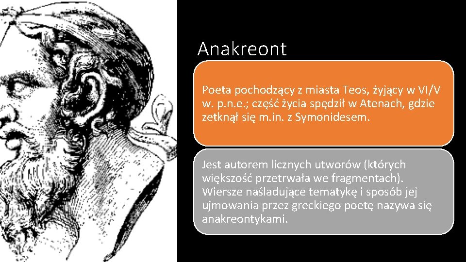 Anakreont Poeta pochodzący z miasta Teos, żyjący w VI/V w. p. n. e. ;