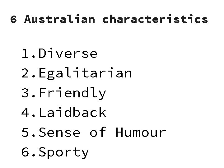 6 Australian characteristics 1. Diverse 2. Egalitarian 3. Friendly 4. Laidback 5. Sense of