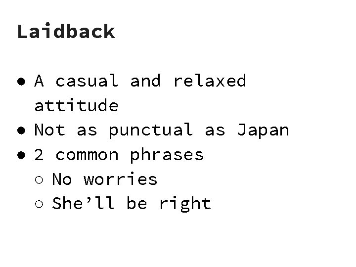 Laidback ● A casual and relaxed attitude ● Not as punctual as Japan ●