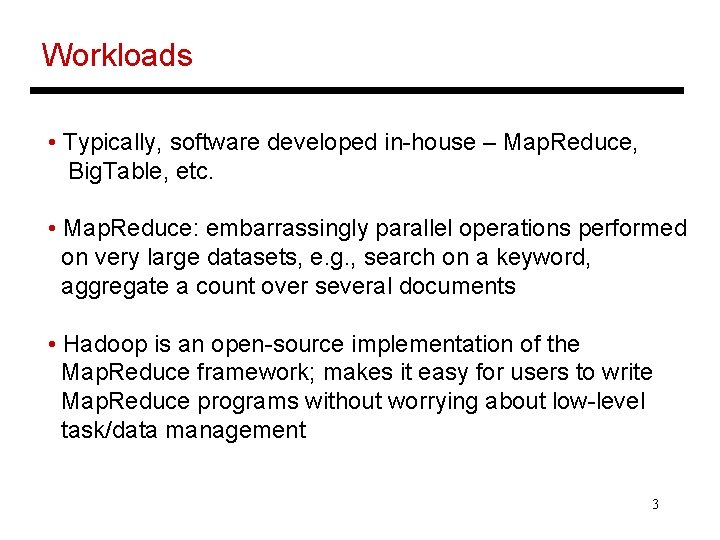 Workloads • Typically, software developed in-house – Map. Reduce, Big. Table, etc. • Map.