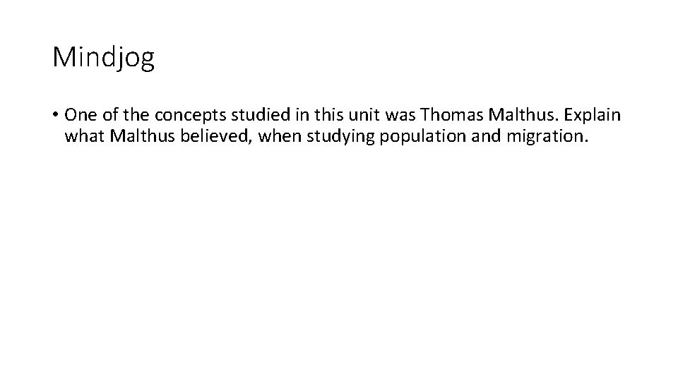 Mindjog • One of the concepts studied in this unit was Thomas Malthus. Explain