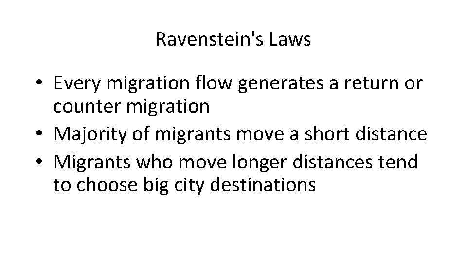 Ravenstein's Laws • Every migration flow generates a return or counter migration • Majority