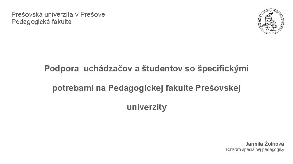 Prešovská univerzita v Prešove Pedagogická fakulta Podpora uchádzačov a študentov so špecifickými potrebami na