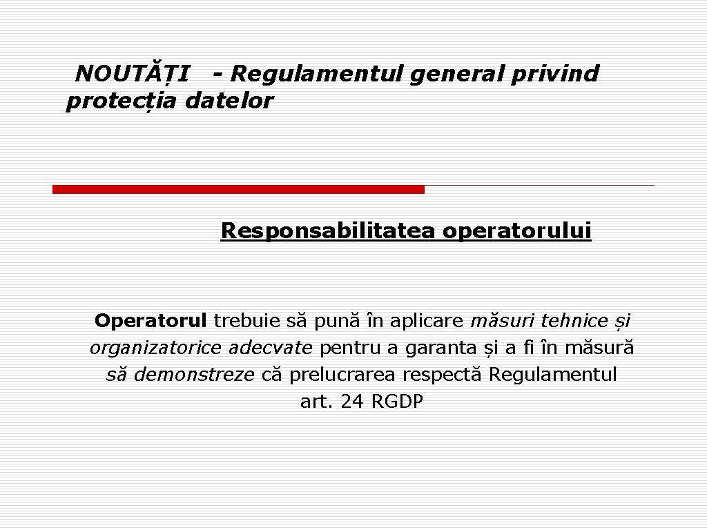 NOUTĂȚI - Regulamentul general privind protecția datelor Responsabilitatea operatorului Operatorul trebuie să pună în