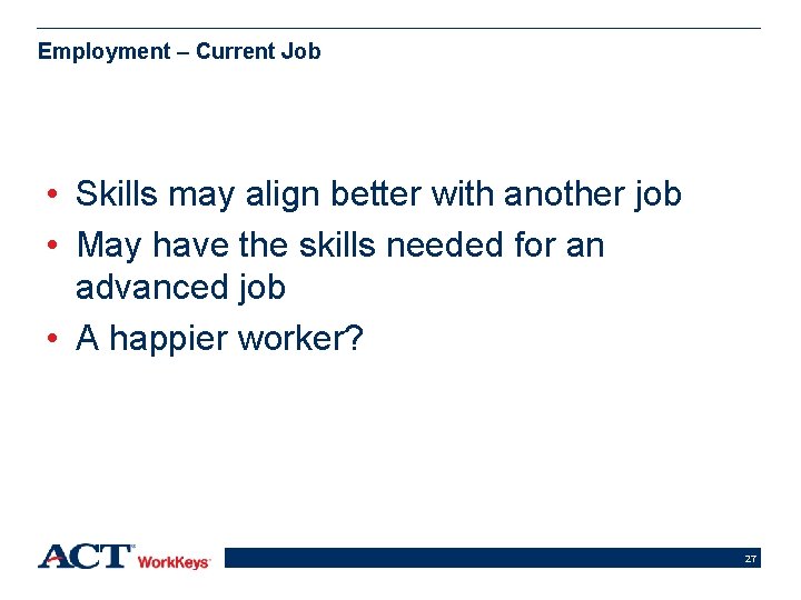 Employment – Current Job • Skills may align better with another job • May