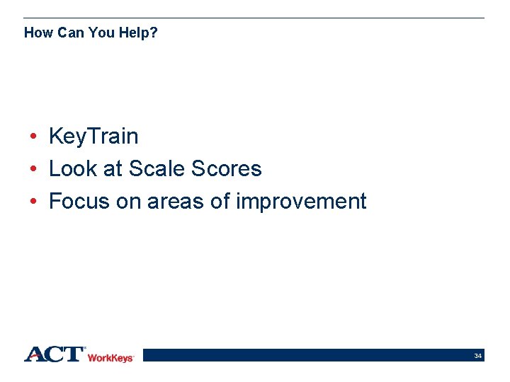 How Can You Help? • Key. Train • Look at Scale Scores • Focus