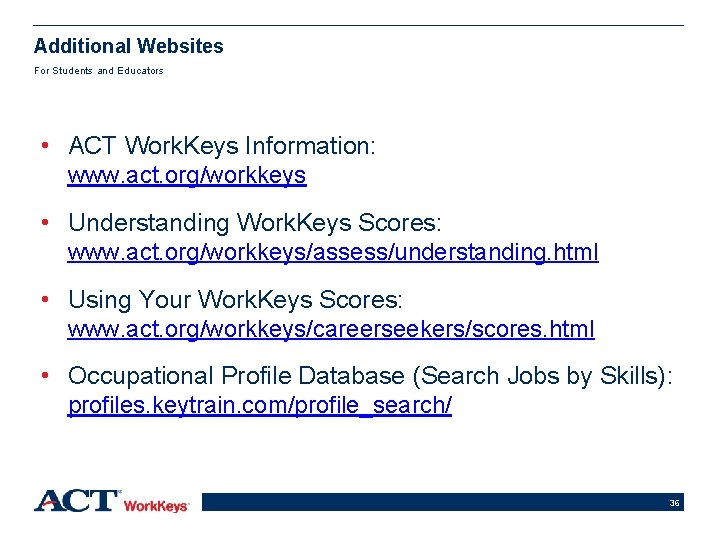 Additional Websites For Students and Educators • ACT Work. Keys Information: www. act. org/workkeys
