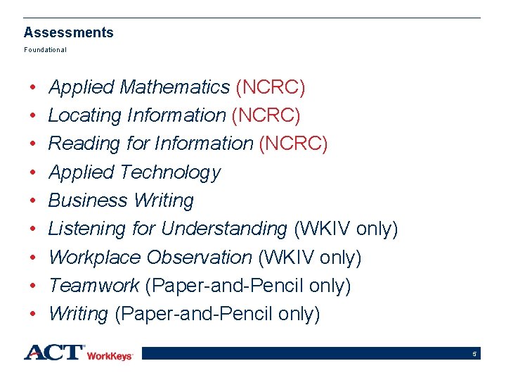Assessments Foundational • • • Applied Mathematics (NCRC) Locating Information (NCRC) Reading for Information