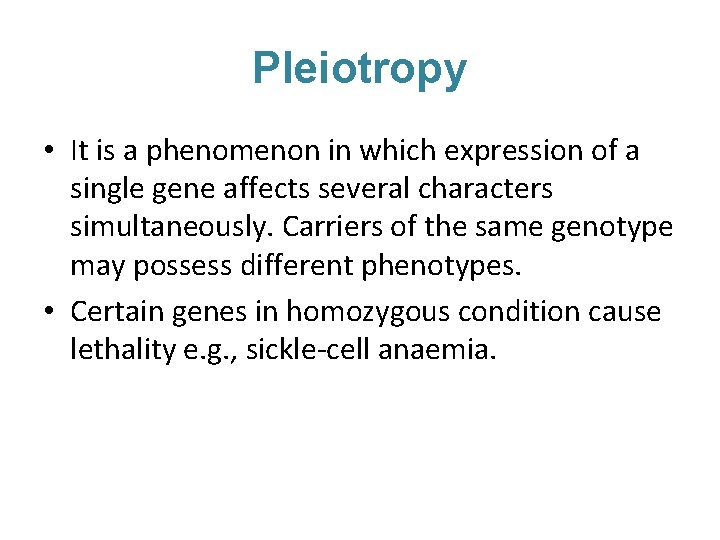 Pleiotropy • It is a phenomenon in which expression of a single gene affects
