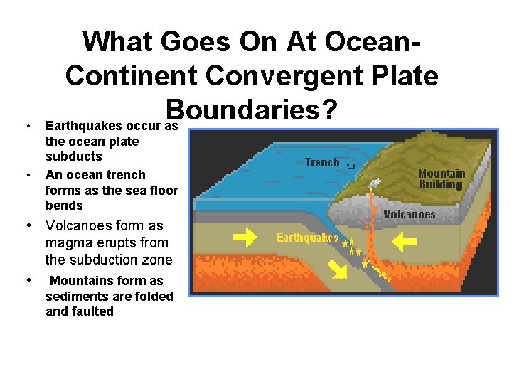  • • What Goes On At Ocean. Continent Convergent Plate Boundaries? Earthquakes occur