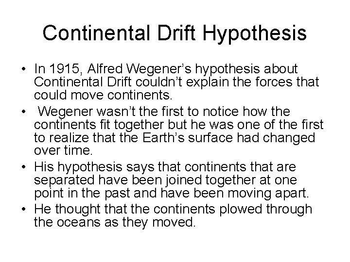 Continental Drift Hypothesis • In 1915, Alfred Wegener’s hypothesis about Continental Drift couldn’t explain