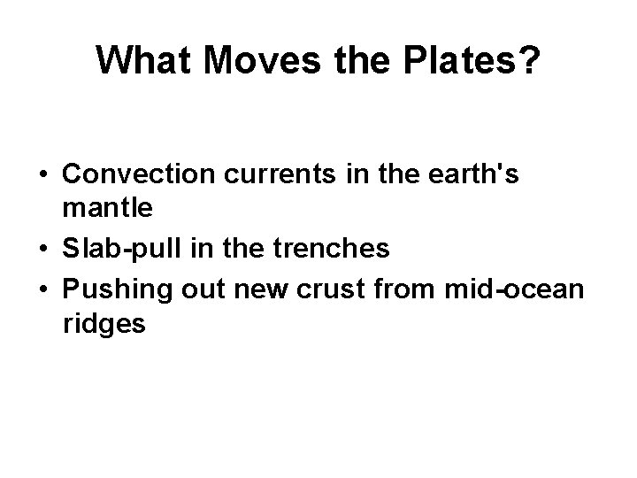 What Moves the Plates? • Convection currents in the earth's mantle • Slab-pull in