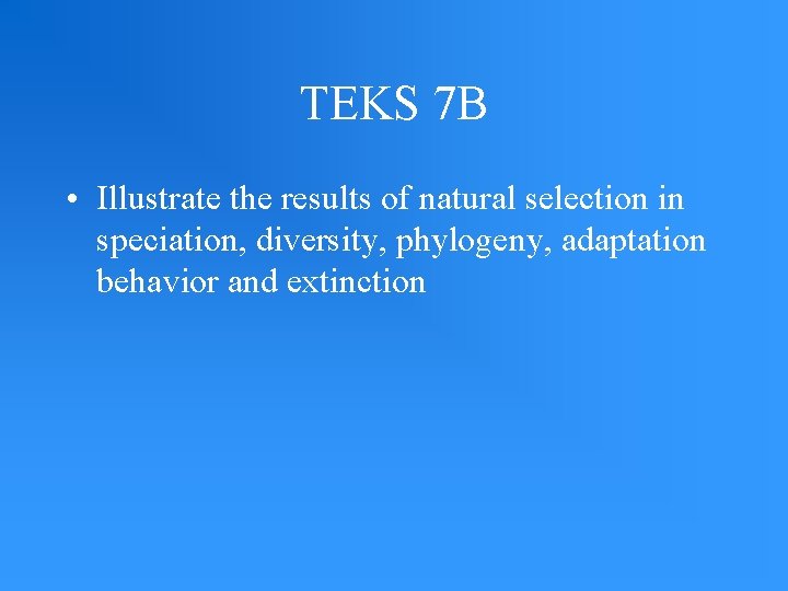 TEKS 7 B • Illustrate the results of natural selection in speciation, diversity, phylogeny,