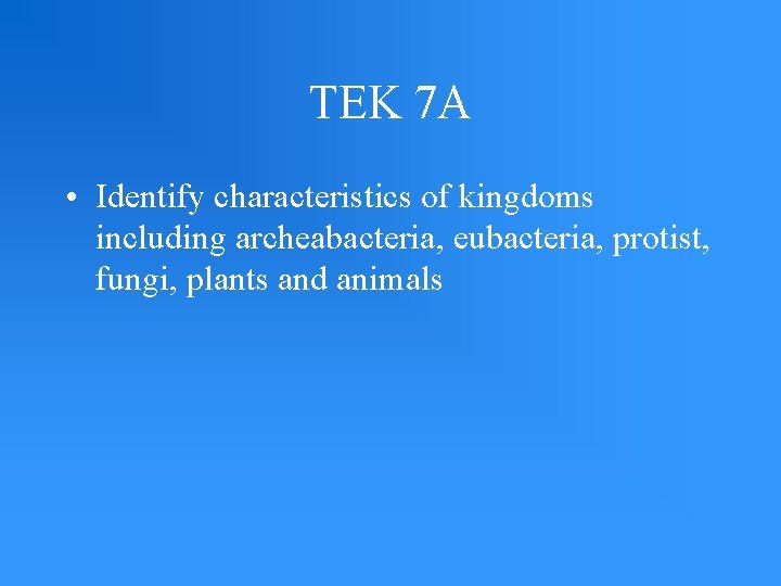 TEK 7 A • Identify characteristics of kingdoms including archeabacteria, eubacteria, protist, fungi, plants