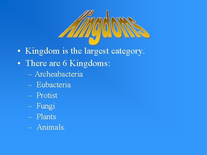  • Kingdom is the largest category. • There are 6 Kingdoms: – Archeabacteria