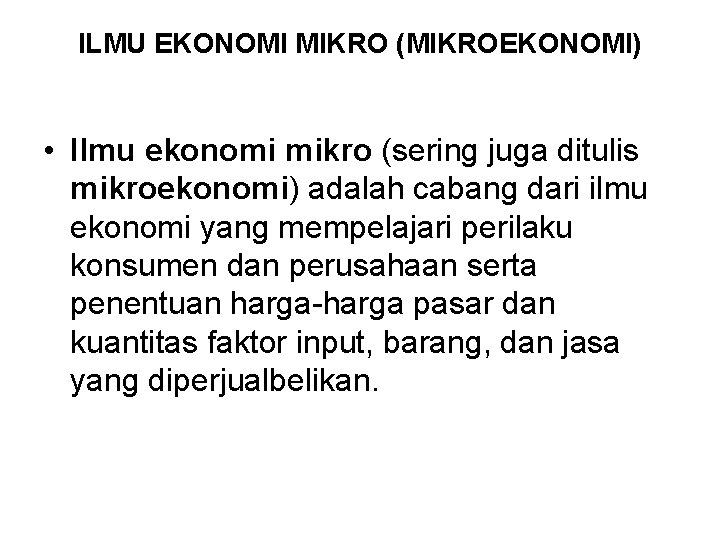 ILMU EKONOMI MIKRO (MIKROEKONOMI) • Ilmu ekonomi mikro (sering juga ditulis mikroekonomi) adalah cabang