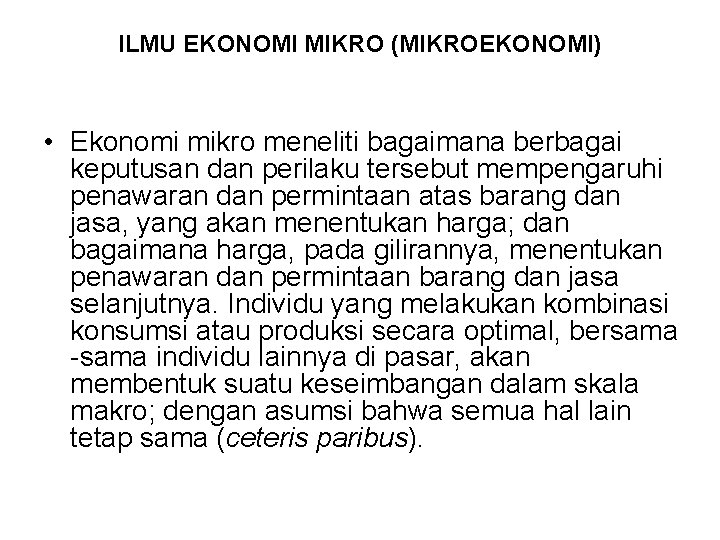 ILMU EKONOMI MIKRO (MIKROEKONOMI) • Ekonomi mikro meneliti bagaimana berbagai keputusan dan perilaku tersebut